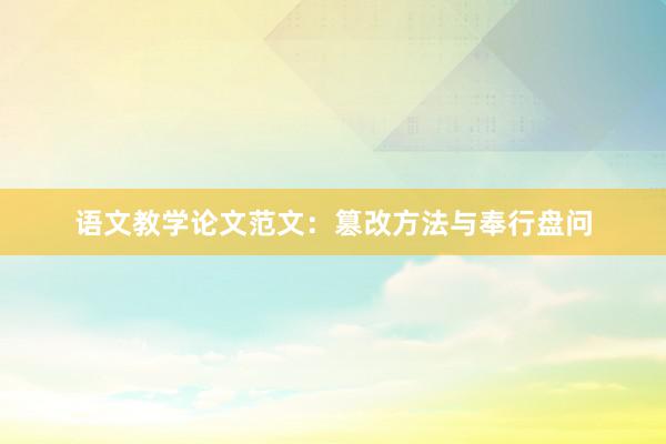 语文教学论文范文:篡改方法与奉行盘问