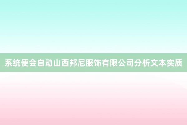 系统便会自动山西邦尼服饰有限公司分析文本实质